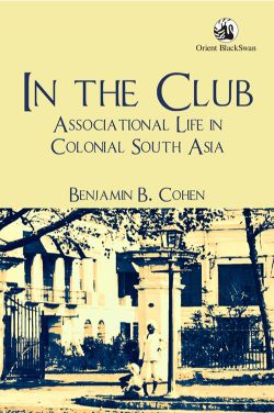 Orient In the Club: Associational Life in Colonial South Asia